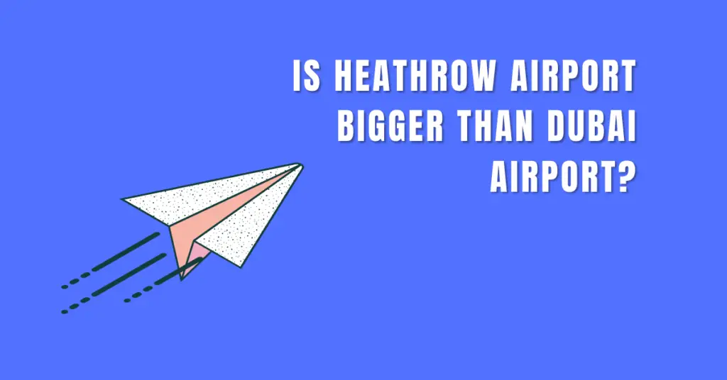 Is Heathrow Airport bigger than Dubai Airport?