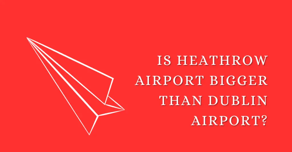 Is Heathrow Airport Bigger than Dublin Airport?